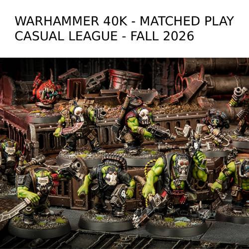 WARHAMMER 40K - MATCHED PLAY CASUAL LEAGUE - FALL 2026